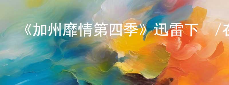 影視迷曾令光的個人博客,《加州靡情第四季》迅雷下載/在線觀看-都市情感-美劇天堂